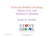 November 2005Scott Stoller, Stony Brook University1 Software Model Checking: Where It Is, and Where It’s Headed Scott D. Stoller
