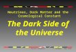 J. Goodman – May 2010 Physics Olympics Neutrinos, Dark Matter and the Cosmological Constant The Dark Side of the Universe