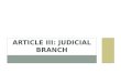 ARTICLE III: JUDICIAL BRANCH. ARTICLE III SECTION I Interprets laws passed by the Judicial Branch United States Supreme Court - highest court in the United