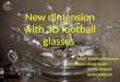 Designed by   New dimension with 3D football glasses Team: Dancing elephants Members : Sonja Salatić Marko Radović Zorica Josipović