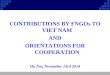 CONTRIBUTIONS BY FNGOs TO VIET NAM AND ORIENTATIONS FOR COOPERATION Ha Noi, November 13rd 2014