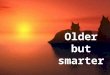 Older but smarter You may not turn back the clock - but you can wind it up again !
