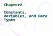 Chapter2 Constants, Variables, and Data Types. 2.1 Introduction In this chapter, we will discuss –constants (integer, real, character, string, enum),symbolic