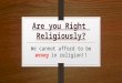 Are you Right Religiously? We cannot afford to be wrong in religion!!