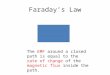 Faraday’s Law EMF The EMF around a closed path is equal to the rate of change of the magnetic flux inside the path