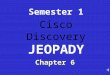 Cisco Discovery Semester 1 Chapter 6 JEOPADY RouterModesWANEncapsulationWANServicesRouterBasicsRouterCommands 100 200 300 400 500RouterModesWANEncapsulationWANServicesRouterBasicsRouterCommands