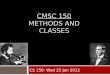 CMSC 150 METHODS AND CLASSES CS 150: Wed 25 Jan 2012