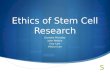 Ethics of Stem Cell Research Danielle Priestley John Nebbia Huy Lam Kihyun Lee