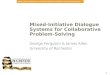 AAAI Fall Symposium on Mixed-Initiative Problem-Solving Assistants 1 Mixed-Initiative Dialogue Systems for Collaborative Problem-Solving George Ferguson