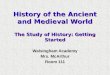 History of the Ancient and Medieval World The Study of History: Getting Started Walsingham Academy Mrs. McArthur Room 111