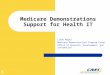 1 Medicare Demonstrations Support for Health IT Linda Magno Medicare Demonstrations Program Group Office of Research, Development, and Information