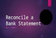 Reconcile a Bank Statement UNIT 1 LESSON 2. First… some definitions  Bank statement  Shows all transactions that have occurred during the month  Statement