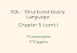 1 SQL: Structured Query Language Chapter 5 (cont.)  Constraints  Triggers