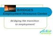 BRIDGES Employment Resource Center Bridging the transition to employment! 1