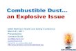 Combustible Dust… an Explosive Issue CBIA Wellness Health and Safety Conference March 31, 2011 Presented by Jamison Scott