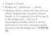 Chapter 5 Choice Budget set + preference → choice Optimal choice: choose the best one can afford. Suppose the consumer chooses bundle A. A is optimal (A