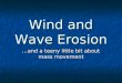 Wind and Wave Erosion …and a teeny little bit about mass movement