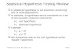 EGR252 F11 Ch 10 9th edition rev2 Slide 1 Statistical Hypothesis Testing Review  A statistical hypothesis is an assertion concerning one or more populations