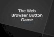 The Web Browser Button Game Click to play Click to play
