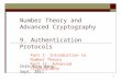 1 Number Theory and Advanced Cryptography 9. Authentication Protocols Chih-Hung Wang Sept. 2011 Part I: Introduction to Number Theory Part II: Advanced