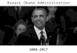 Barack Obama Administration 2008-2017. 2008 Barack Obama is elected President of the United States
