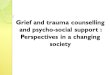 Grief and trauma counselling and psycho-social support : Perspectives in a changing society