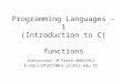 Programming Languages -1 (Introduction to C) functions Instructor: M.Fatih AMASYALI