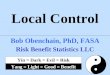 Local Control Bob Obenchain, PhD, FASA Risk Benefit Statistics LLC Yin = Dark = Evil = Risk Yang = Light = Good = Benefit