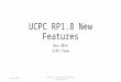 UCPC RP1.8 New Features Nov 2015 UCPC Team 19 Nov 2015UCPC RP 1.8.0 Release Features Presentation1