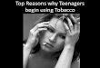Top Reasons why Teenagers begin using Tobacco. The Desire to Look Cool