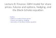 Lecture 8: Finance: GBM model for share prices, futures and options, hedging, and the Black-Scholes equation Outline: GBM as a model of share prices futures