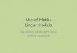 Use of Maths Linear models Equations of straight lines Finding gradients