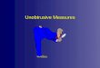 Unobtrusive Measures. What Are Unobtrusive Measures? l Any measure that can be taken without the subject knowing it. l There are a great variety of types