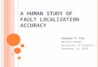 A HUMAN STUDY OF FAULT LOCALIZATION ACCURACY Zachary P. Fry Westley Weimer University of Virginia September 16, 2010