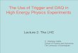 The Use of Trigger and DAQ in High Energy Physics Experiments Lecture 2: The LHC O. Villalobos Baillie School of Physics and Astronomy The University of
