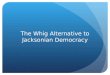 The Whig Alternative to Jacksonian Democracy. 1832 Election