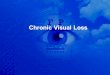 Chronic Visual Loss. CHRONIC VISUAL LOSS 1. Measure intraocular pressure with a tonometer 2. Evaluate the nerve head 3. Evaluate the clarity of the lens