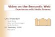 Video on the Semantic Web Experiences with Media Streams CWI Amsterdam Joost Geurts Jacco van Ossenbruggen Lynda Hardman UC Berkeley SIMS Marc Davis