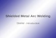 Shielded Metal Arc Welding SMAW - Introduction. Term to Know Slag –A nonmetallic product resulting from the mutual dissolution of flux and nonmetallic