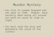 Murder Mystery You live in London England and the year is 1350. People have recently been dying all around you with no cause or stop in sight. You must