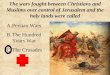 The wars fought between Christians and Muslims over control of Jerusalem and the holy lands were called A.Persian Wars B.The Hundred Years War C.The Crusades