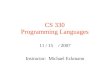 CS 330 Programming Languages 11 / 15 / 2007 Instructor: Michael Eckmann