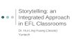 Storytelling: an Integrated Approach in EFL Classrooms Dr. Hui-Ling Huang (Jessie) Yuntech