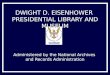 DWIGHT D. EISENHOWER PRESIDENTIAL LIBRARY AND MUSEUM Administered by the National Archives and Records Administration