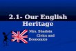 2.1- Our English Heritage Mrs. Shadoin Mrs. Shadoin Civics and Economics