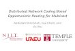 Distributed Network Coding Based Opportunistic Routing for Multicast Abdallah Khreishah, Issa Khalil, and Jie Wu
