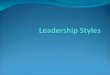 What is a leadership style? The way a leader leads. What are the different styles? Autocratic Democratic Laissez-Faire