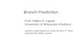 Branch Prediction Prof. Mikko H. Lipasti University of Wisconsin-Madison Lecture notes based on notes by John P. Shen Updated by Mikko Lipasti