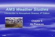 © AMS 1 Chapter 5 Air Pressure AMS Weather Studies Introduction to Atmospheric Science, 4 th Edition