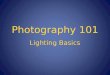 Photography 101 Lighting Basics. Direction of Light  With the exception of completely diffused light, light casts shadows over a scene which can emphasize